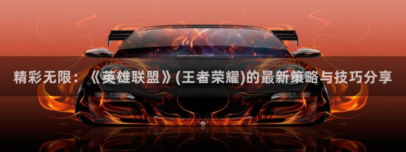 天美娱乐注册服务条款：精彩无限：《英雄联盟》(王者荣耀)的最