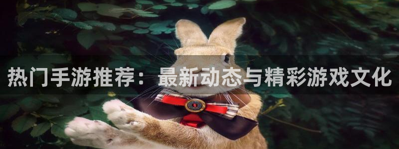 天美娱乐4主管：热门手游推荐：最新动态与精彩游戏文化