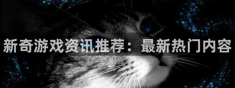 天美娱乐官方平台：新奇游戏资讯推荐：最新热门内容